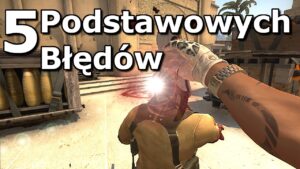 5 PODSTAWOWYCH BŁĘDÓW, które gracze CS:GO stale popełniają