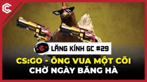Vì sao CS:GO mãi không dead? | Lăng kính GC #29