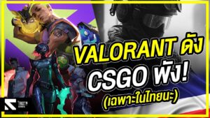 เจาะสาเหตุทำไม Valorant ถึงดัง แต่ CSGO ถึงพัง (เฉพาะในไทยนะ)